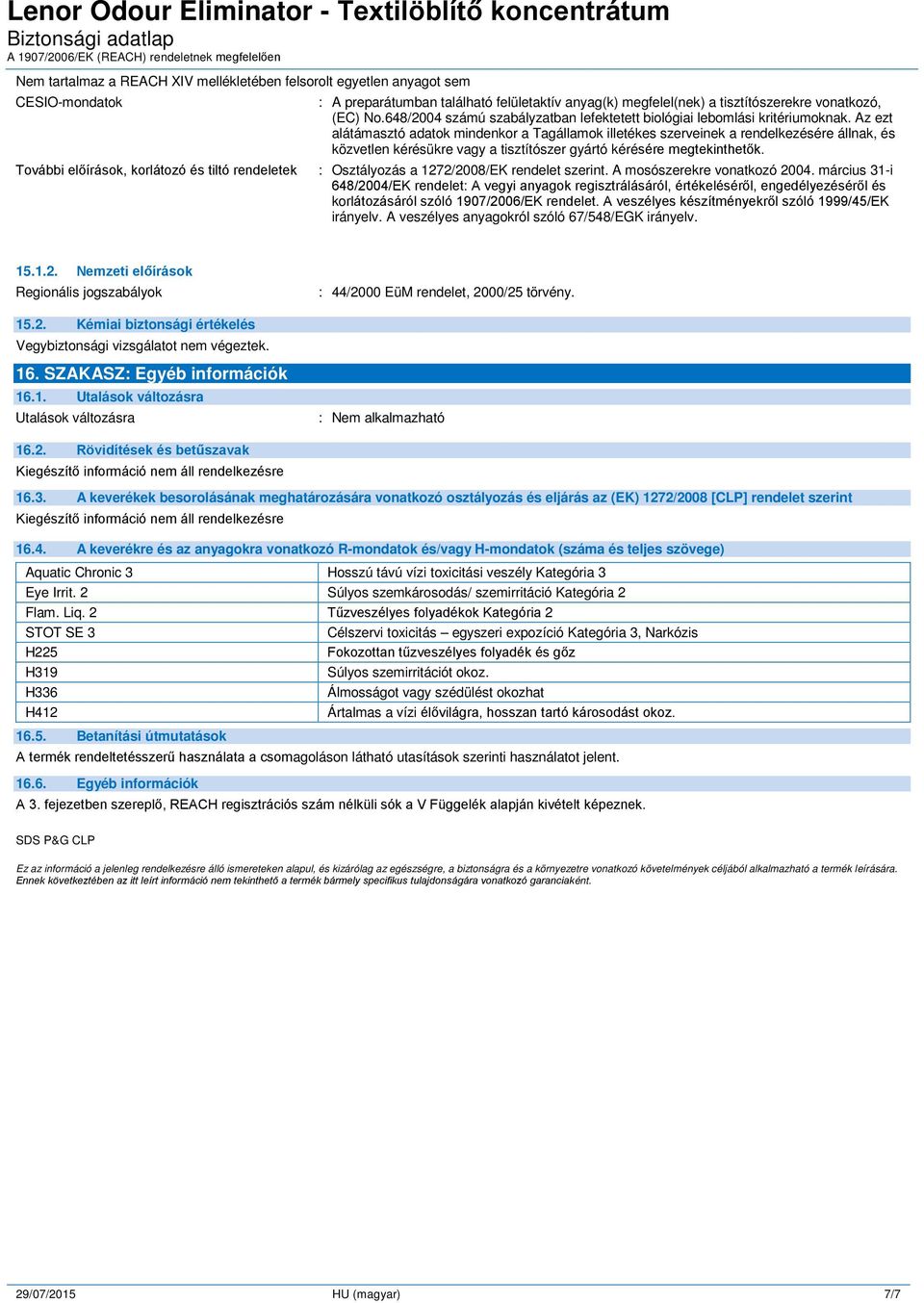 Az ezt alátámasztó adatok mindenkor a Tagállamok illetékes szerveinek a rendelkezésére állnak, és közvetlen kérésükre vagy a tisztítószer gyártó kérésére megtekinthetők.