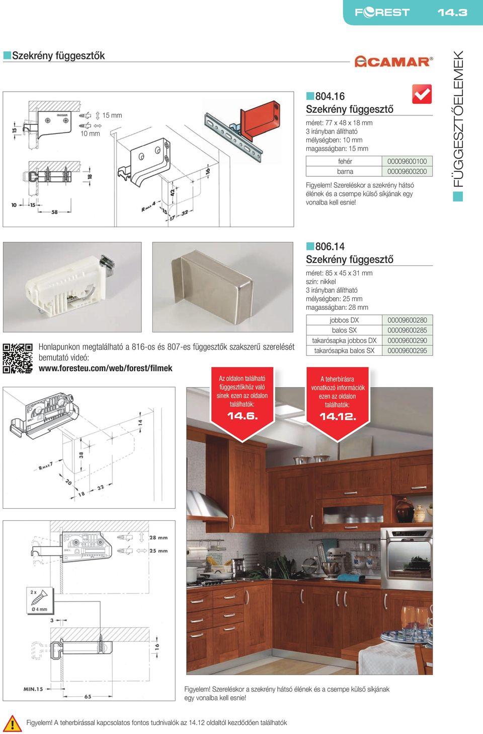 Honlapunkon megtalálható a 816-os és 807-es függesztők szakszerű szerelését bemutató videó: wwwforesteucom/web/forest/filmek Az oldalon található függesztőkhöz való sínek ezen az oldalon találhatók:
