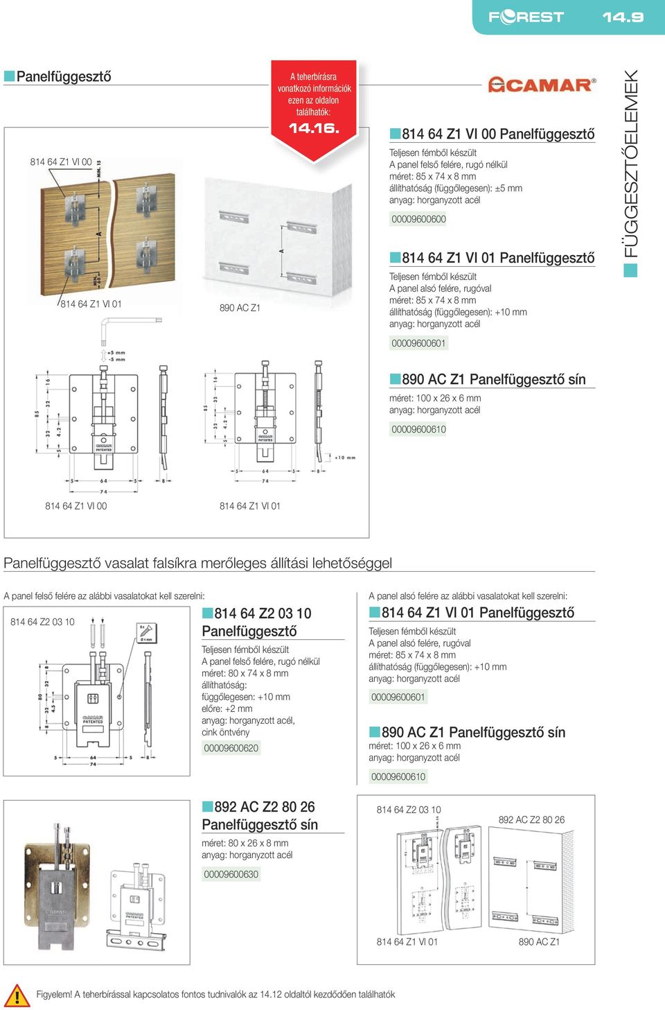 mm állíthatóság (függőlegesen): +10 mm 00009600601 n890 AC Z1 Panelfüggesztő sín méret: 100 x 26 x 6 mm 00009600610 814 64 Z1 VI 00 814 64 Z1 VI 01 Panelfüggesztő vasalat falsíkra merőleges állítási