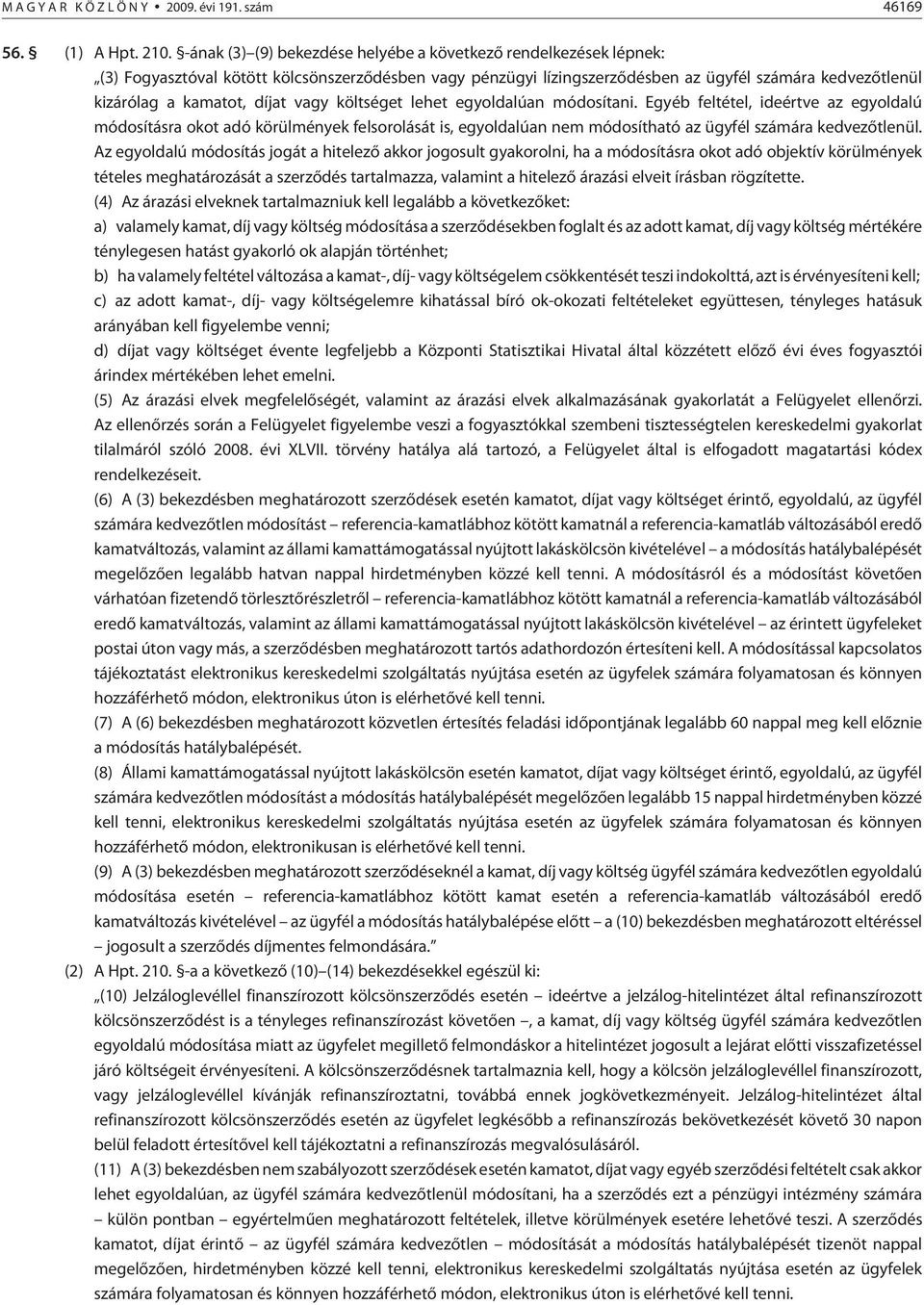 díjat vagy költséget lehet egyoldalúan módosítani. Egyéb feltétel, ideértve az egyoldalú módosításra okot adó körülmények felsorolását is, egyoldalúan nem módosítható az ügyfél számára kedvezõtlenül.