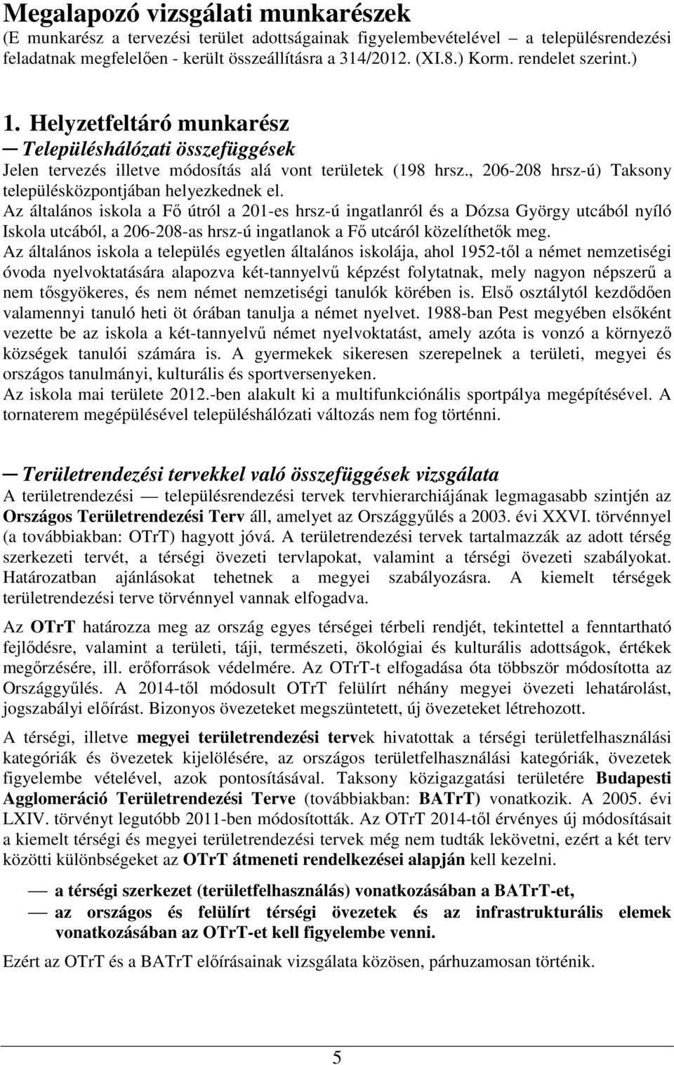 , 206-208 hrsz-ú) Taksony településközpontjában helyezkednek el.