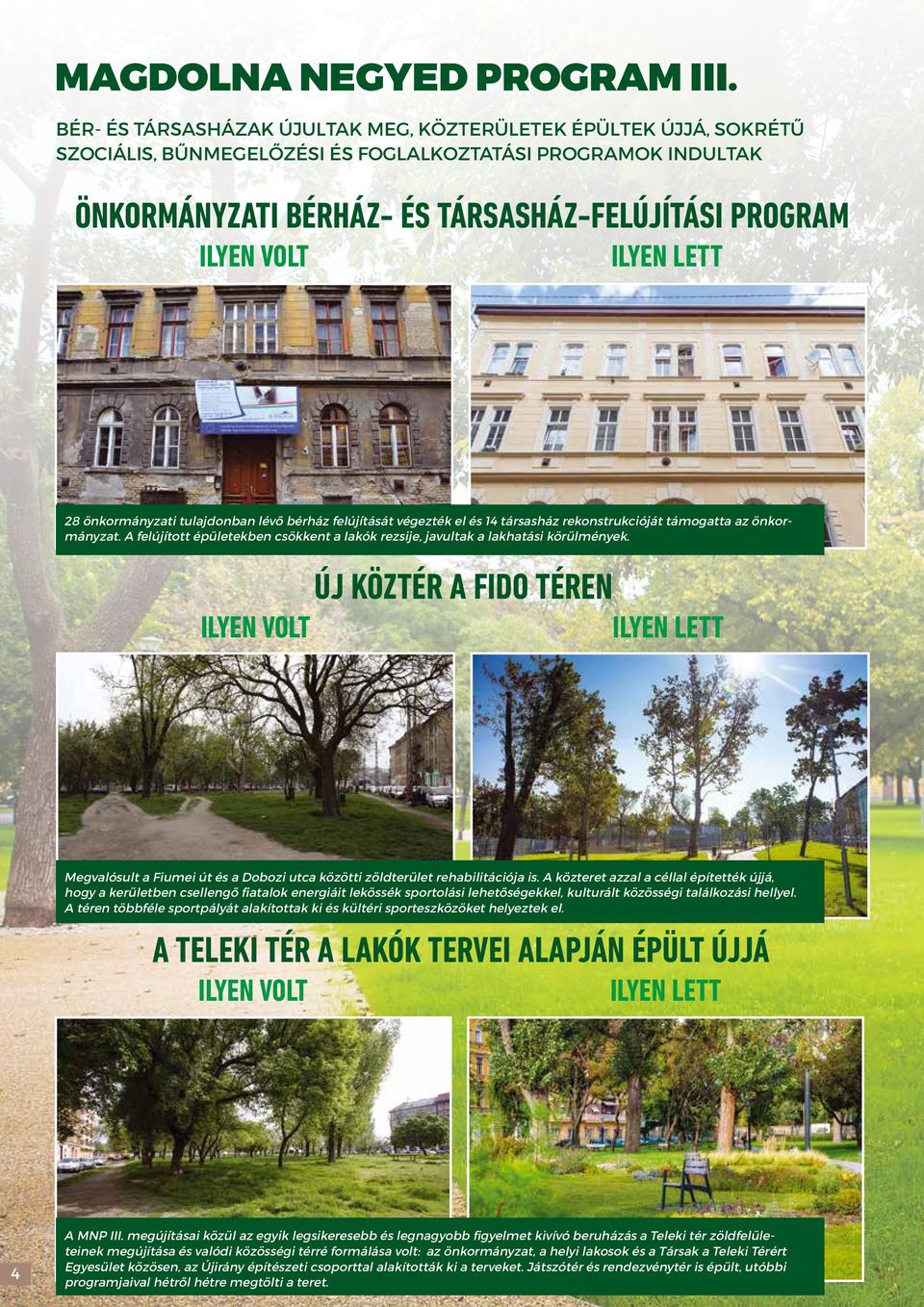 ILYEN LETT 28 önkormányzati tulajdonban lévő bérház felújítását végezték el és 14 társasház rekonstrukcióját támogatta az önkormányzat.