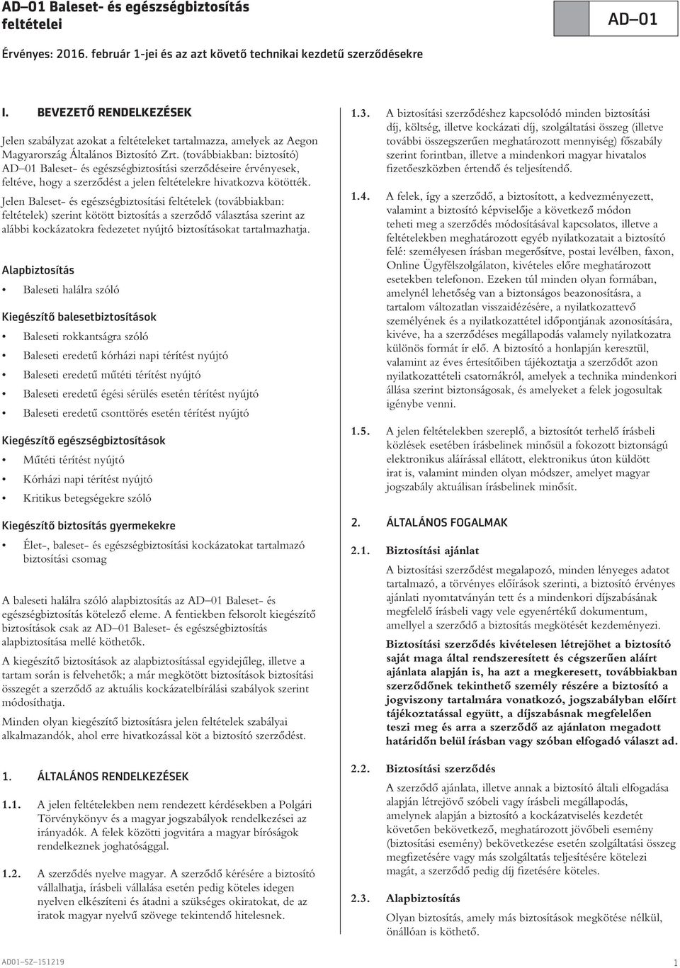 (továbbiakban: biztosító) AD 01 Baleset- és egészségbiztosítási szerzôdéseire érvényesek, feltéve, hogy a szerzôdést a jelen feltételekre hivatkozva kötötték.