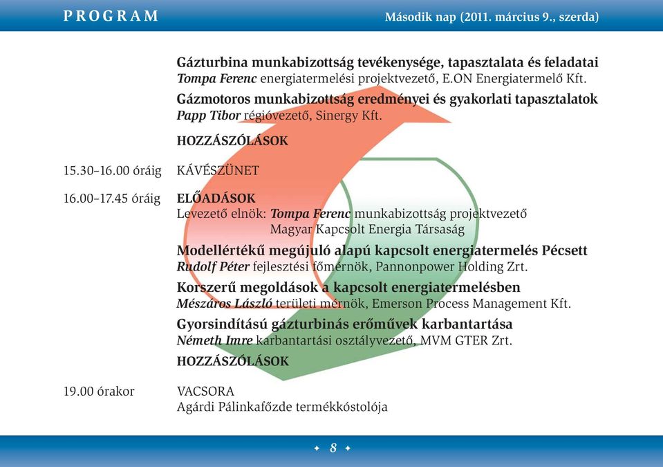 45 óráig ELŐADÁSOK Levezető elnök: Tompa erenc munkabizottság projektvezető Magyar Kapcsolt Energia Társaság Modellértékű megújuló alapú kapcsolt energiatermelés Pécsett Rudolf Péter fejlesztési