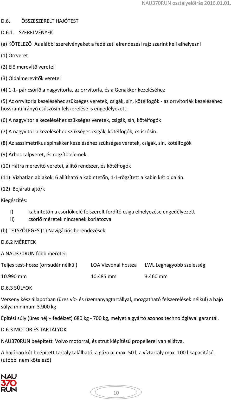 nagyvitorla, az orrvitorla, és a Genakker kezeléséhez (5) Az orrvitorla kezeléséhez szükséges veretek, csigák, sín, kötélfogók - az orrvitorlák kezeléséhez hosszanti irányú csúszósín felszerelése is