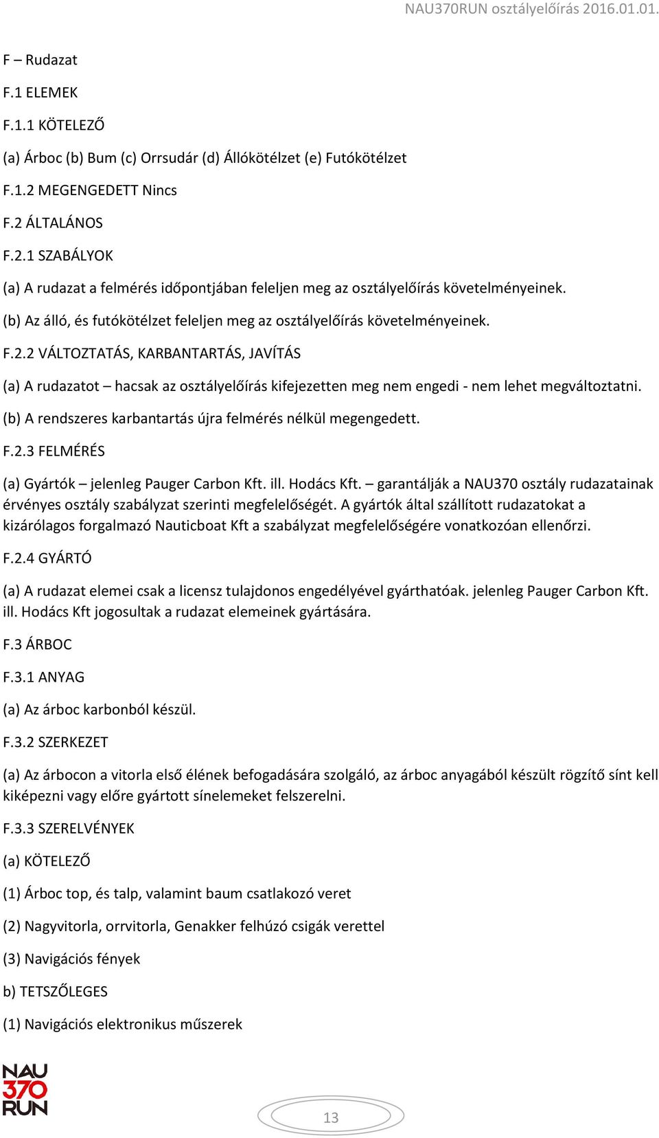 (b) Az álló, és futókötélzet feleljen meg az osztályelőírás követelményeinek. F.2.