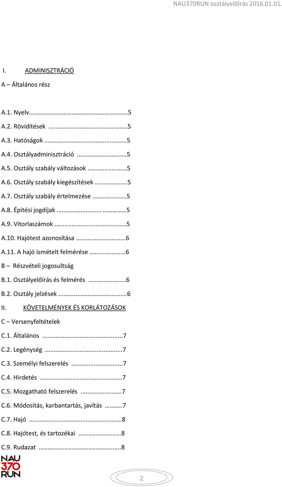 A hajó ismételt felmérése...6 B Részvételi jogosultság B.1. Osztályelőírás és felmérés...6 B.2. Osztály jelzések...6 II. KÖVETELMÉNYEK ÉS KORLÁTOZÁSOK C Versenyfeltételek C.1. Általános.