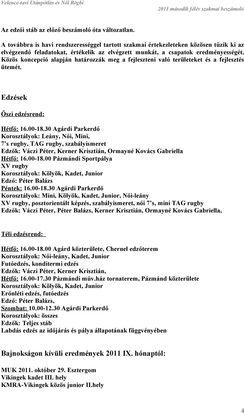 Közös koncepció alapján határozzák meg a fejleszteni való területeket és a fejlesztés ütemét. Edzések Őszi edzésrend: Hétfő: 16.00-18.