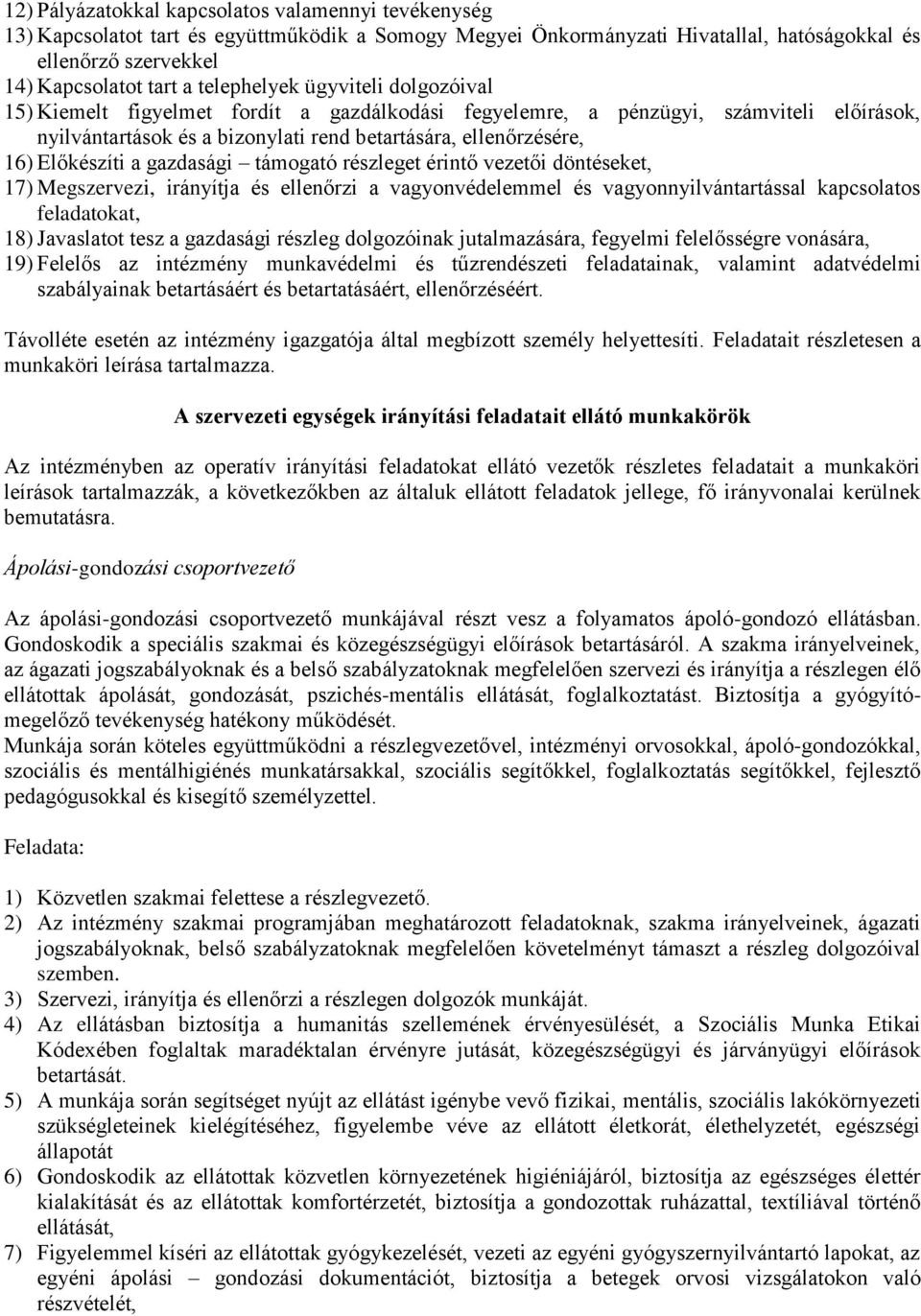 Előkészíti a gazdasági támogató részleget érintő vezetői döntéseket, 17) Megszervezi, irányítja és ellenőrzi a vagyonvédelemmel és vagyonnyilvántartással kapcsolatos feladatokat, 18) Javaslatot tesz