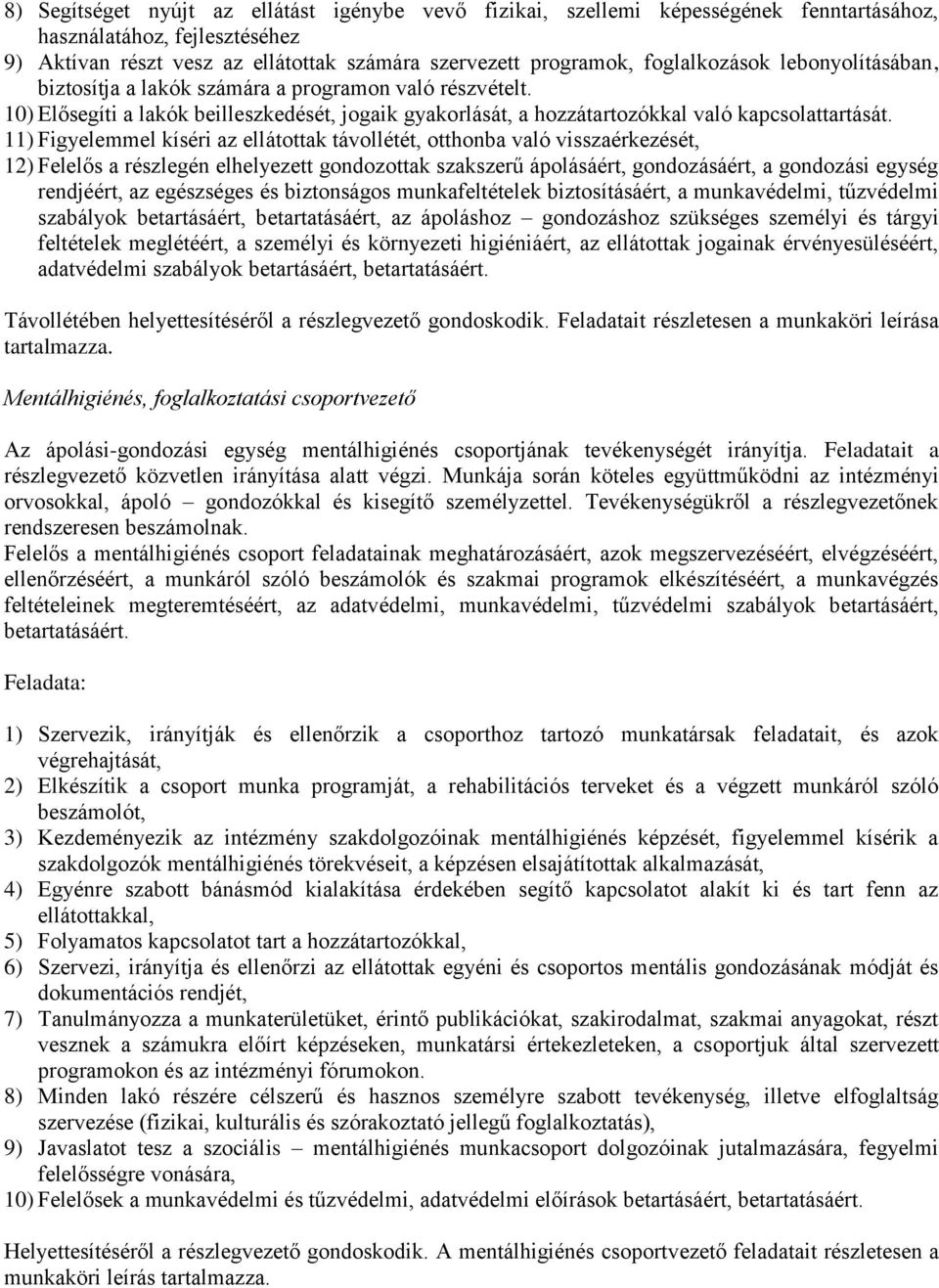 11) Figyelemmel kíséri az ellátottak távollétét, otthonba való visszaérkezését, 12) Felelős a részlegén elhelyezett gondozottak szakszerű ápolásáért, gondozásáért, a gondozási egység rendjéért, az