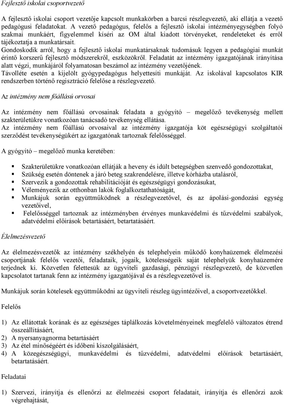 Gondoskodik arról, hogy a fejlesztő iskolai munkatársaknak tudomásuk legyen a pedagógiai munkát érintő korszerű fejlesztő módszerekről, eszközökről.