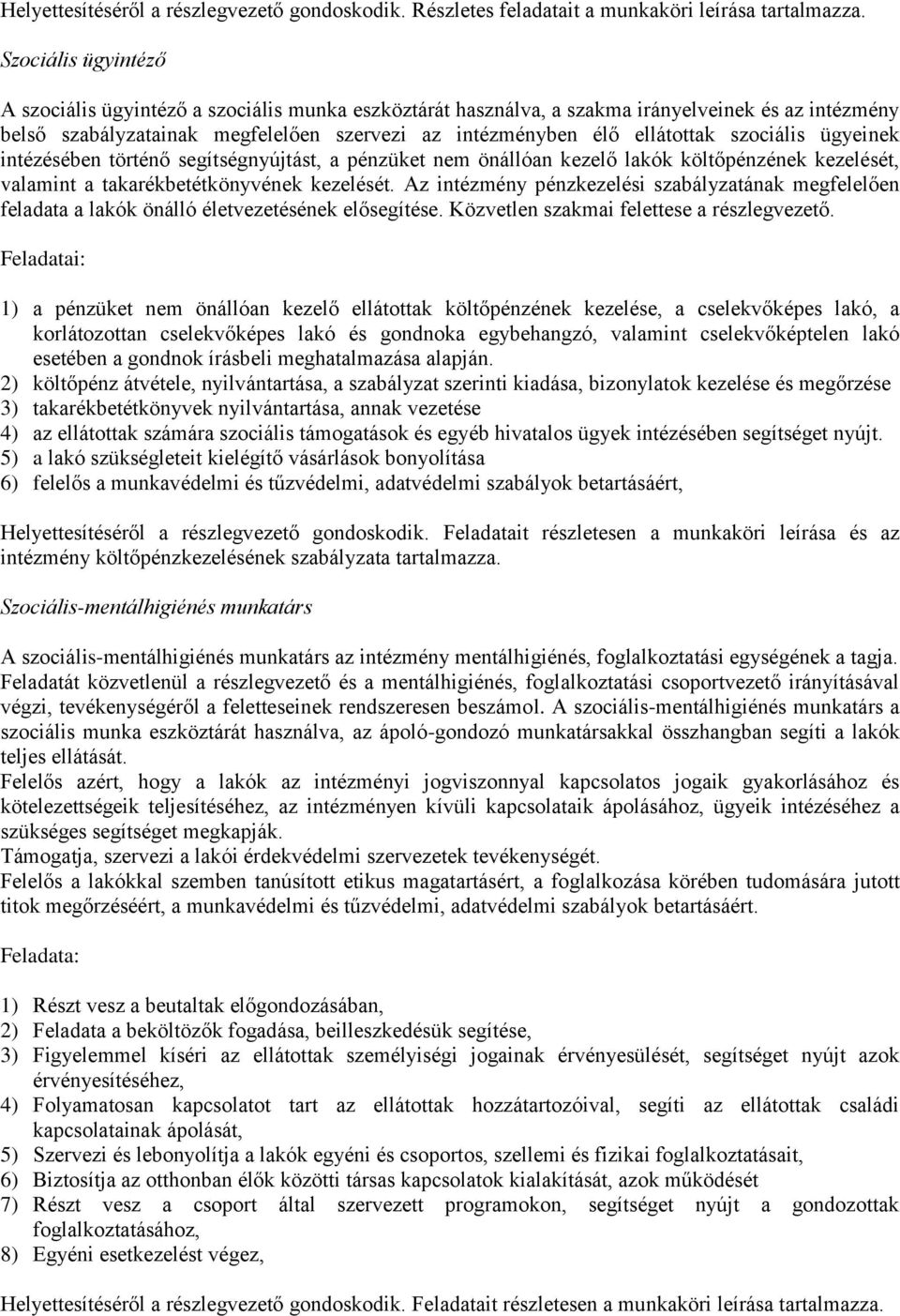 szociális ügyeinek intézésében történő segítségnyújtást, a pénzüket nem önállóan kezelő lakók költőpénzének kezelését, valamint a takarékbetétkönyvének kezelését.