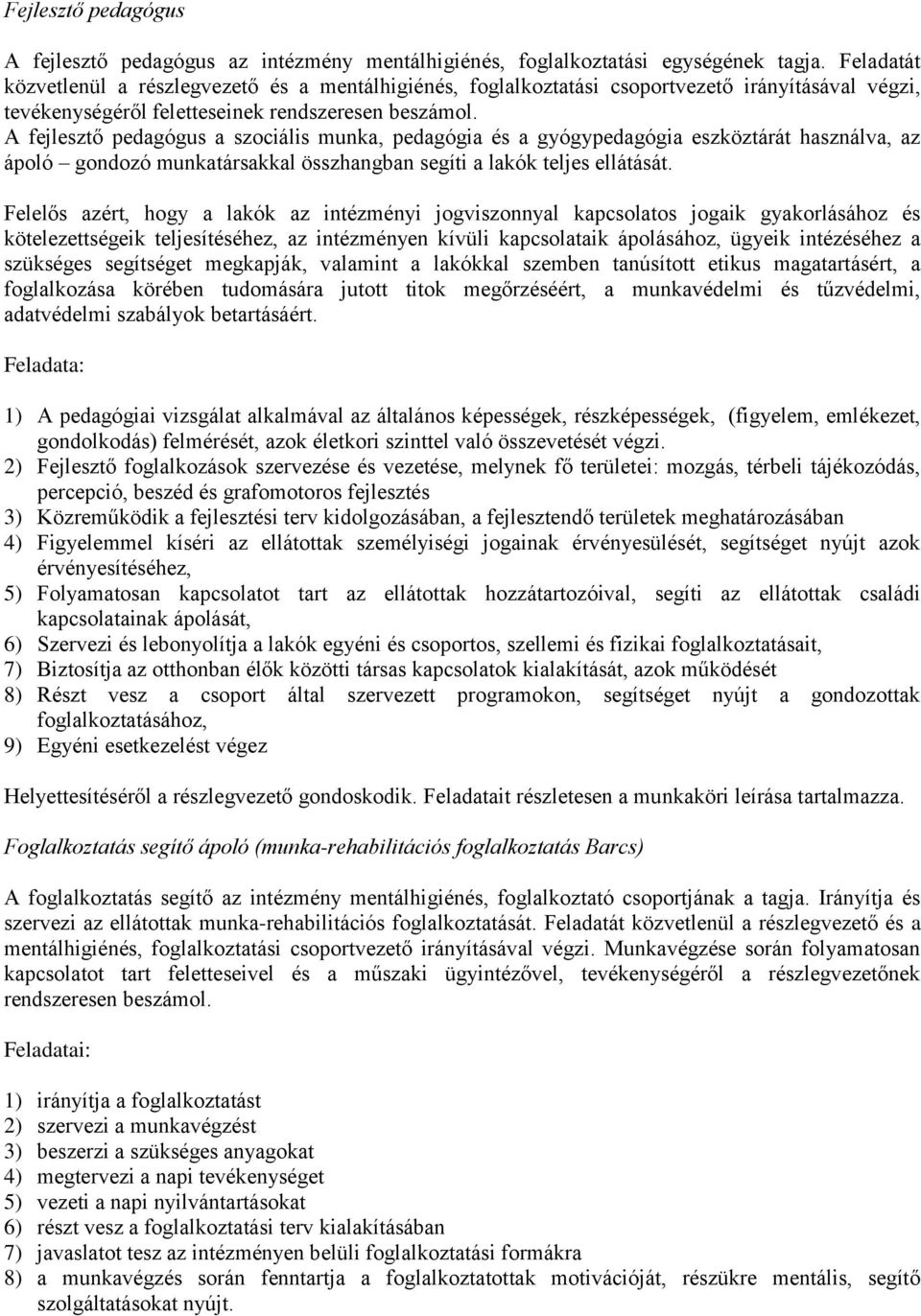 A fejlesztő pedagógus a szociális munka, pedagógia és a gyógypedagógia eszköztárát használva, az ápoló gondozó munkatársakkal összhangban segíti a lakók teljes ellátását.