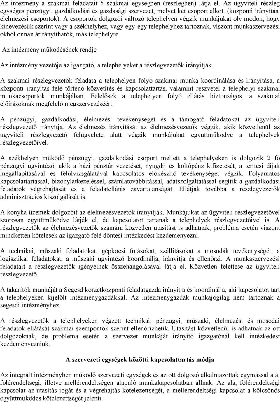 A csoportok dolgozói változó telephelyen végzik munkájukat oly módon, hogy kinevezésük szerint vagy a székhelyhez, vagy egy-egy telephelyhez tartoznak, viszont munkaszervezési okból onnan