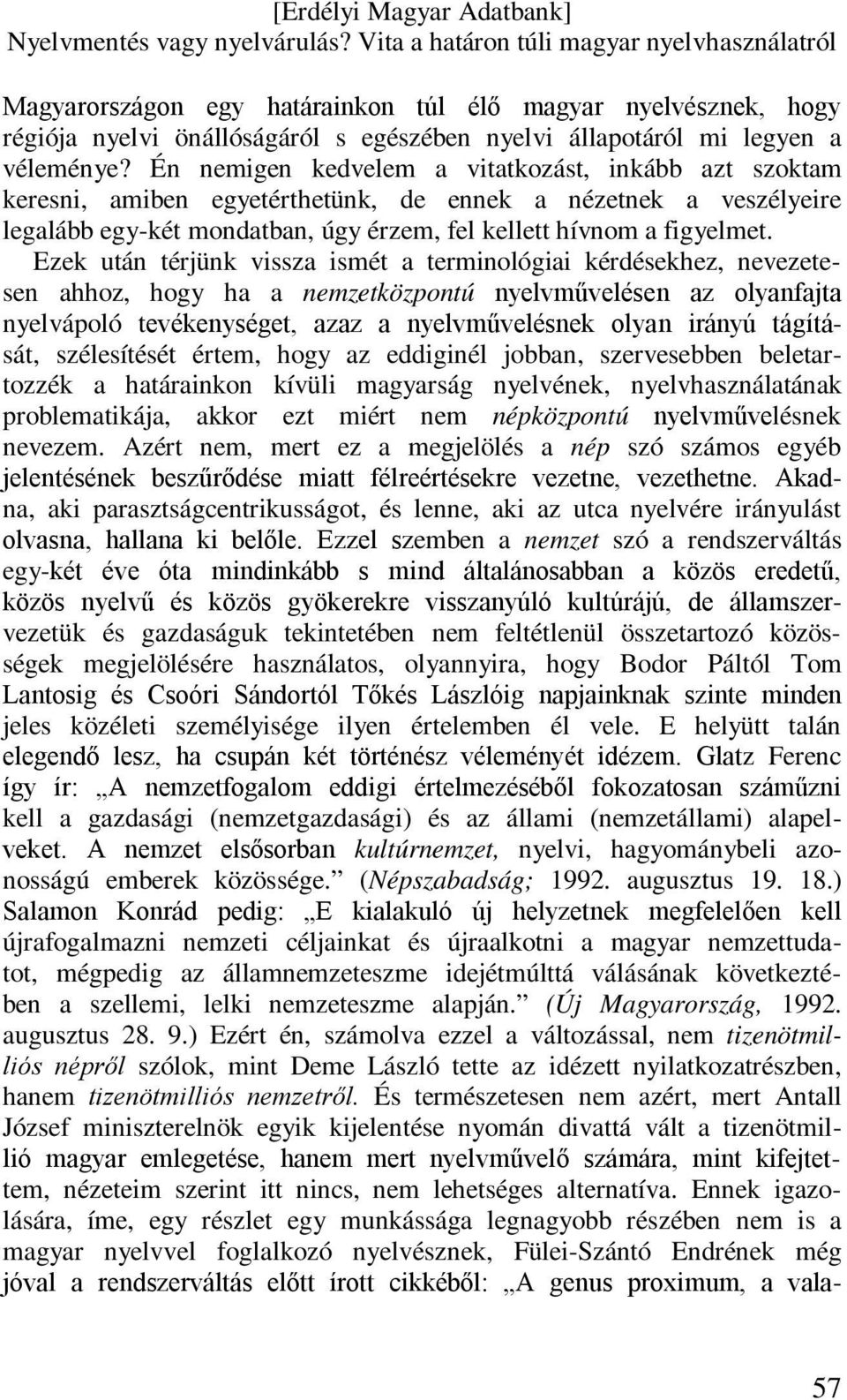 Ezek után térjünk vissza ismét a terminológiai kérdésekhez, nevezetesen ahhoz, hogy ha a nemzetközpontú nyelvművelésen az olyanfajta nyelvápoló tevékenységet, azaz a nyelvművelésnek olyan irányú