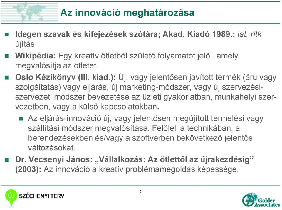 ): Új, vagy jelentősen javított termék (áru vagy szolgáltatás) vagy eljárás, új marketing-módszer, vagy új szervezésiszervezeti módszer bevezetése az üzleti gyakorlatban, munkahelyi