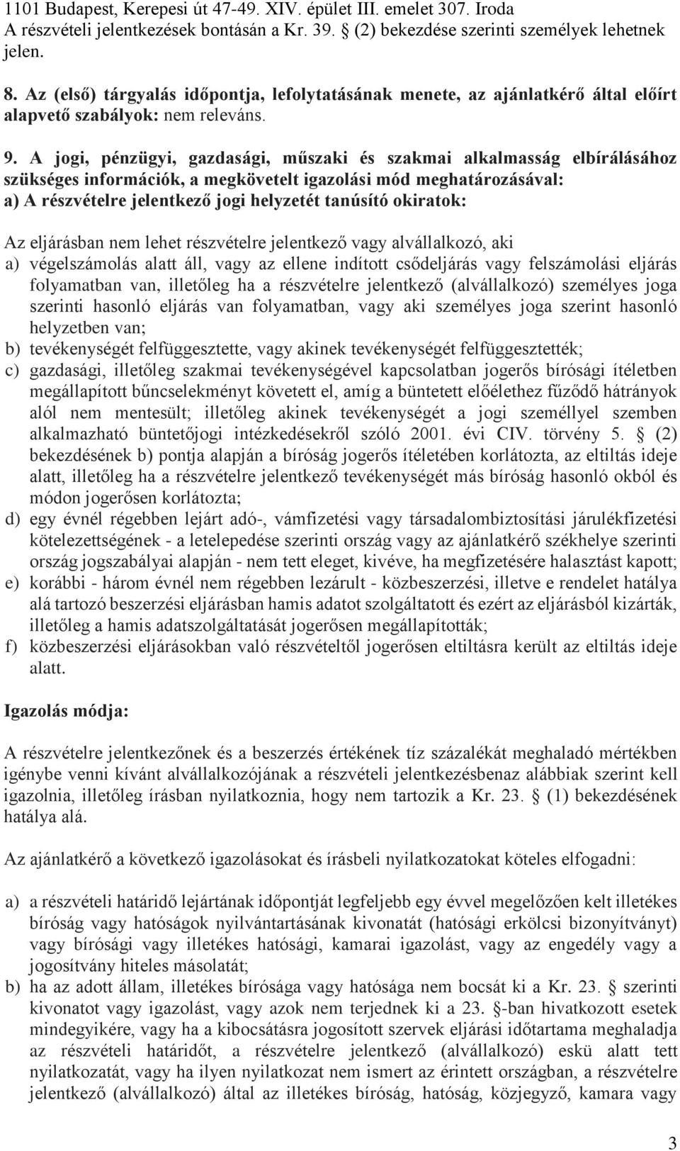 A jogi, pénzügyi, gazdasági, műszaki és szakmai alkalmasság elbírálásához szükséges információk, a megkövetelt igazolási mód meghatározásával: a) A részvételre jelentkező jogi helyzetét tanúsító