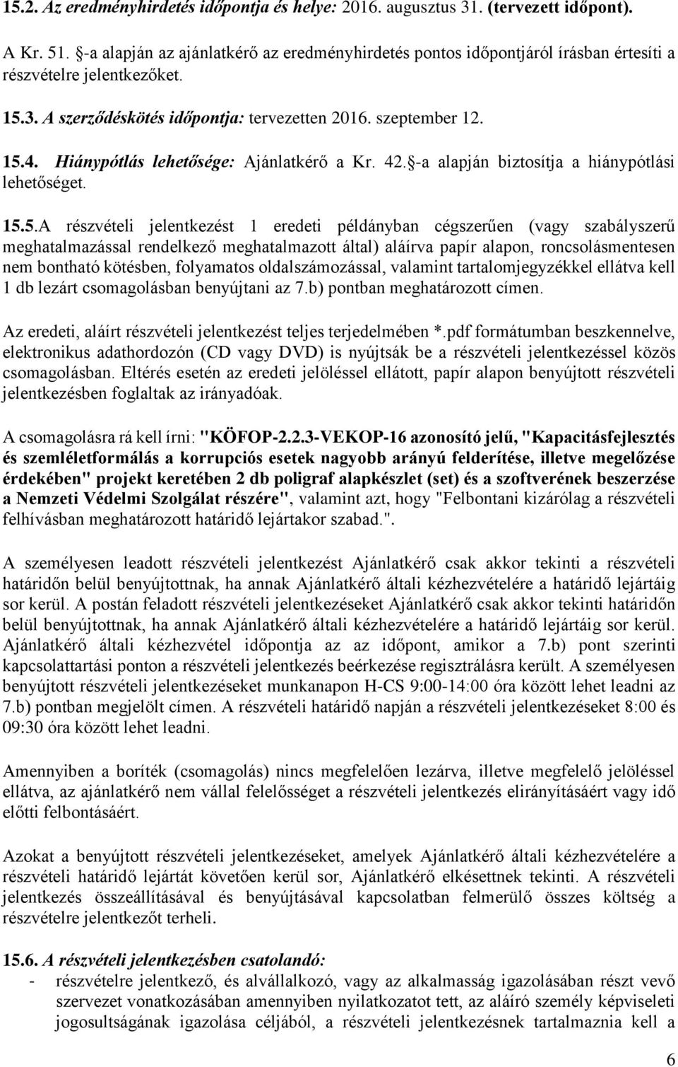 Hiánypótlás lehetősége: Ajánlatkérő a Kr. 42. -a alapján biztosítja a hiánypótlási lehetőséget. 15.