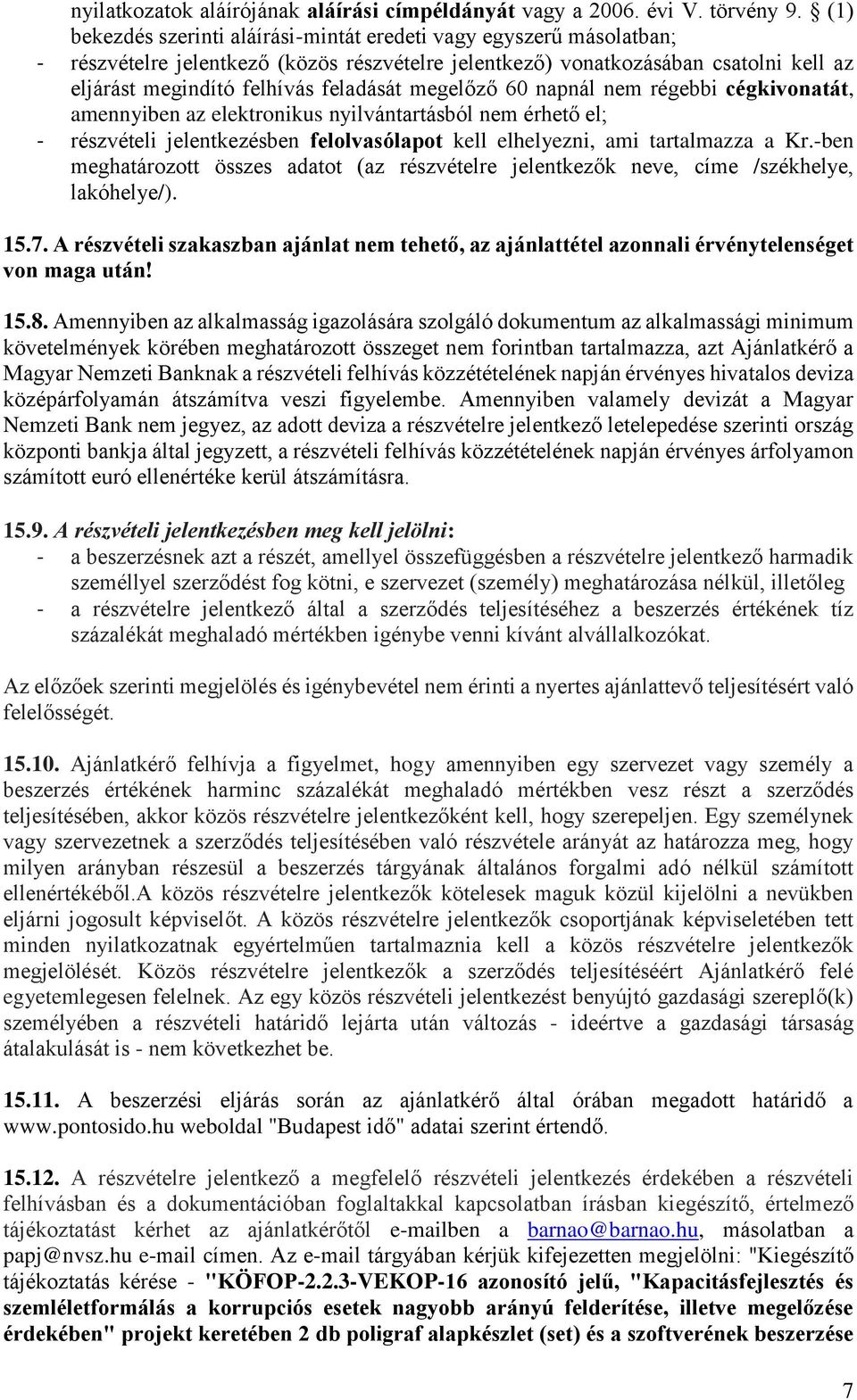 megelőző 60 napnál nem régebbi cégkivonatát, amennyiben az elektronikus nyilvántartásból nem érhető el; - részvételi jelentkezésben felolvasólapot kell elhelyezni, ami tartalmazza a Kr.