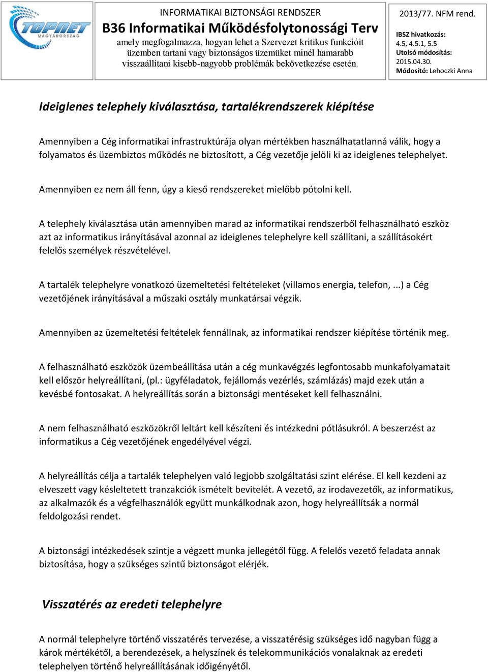 A telephely kiválasztása után amennyiben marad az informatikai rendszerből felhasználható eszköz azt az informatikus irányításával azonnal az ideiglenes telephelyre kell szállítani, a szállításokért