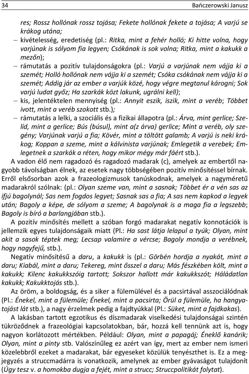 : Varjú a varjúnak nem vájja ki a szemét; Holló hollónak nem vájja ki a szemét; Csóka csókának nem vájja ki a szemét; Addig jár az ember a varjúk közé, hogy végre megtanul károgni; Sok varjú ludat