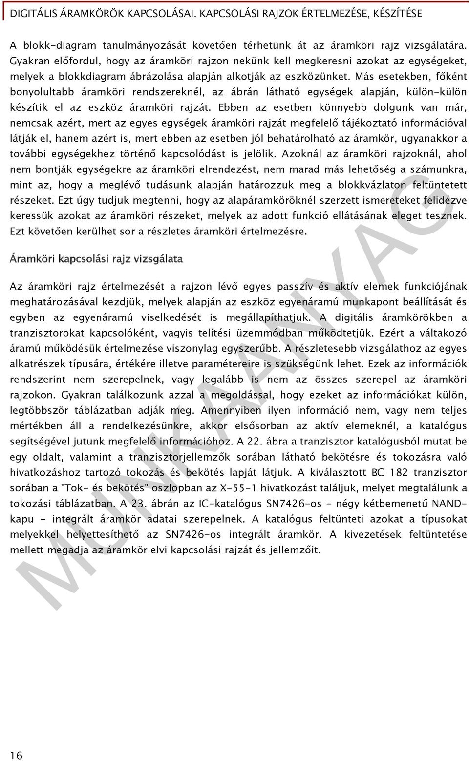 Más esetekben, főként bonyolultabb áramköri rendszereknél, az ábrán látható egységek alapján, külön-külön készítik el az eszköz áramköri rajzát.