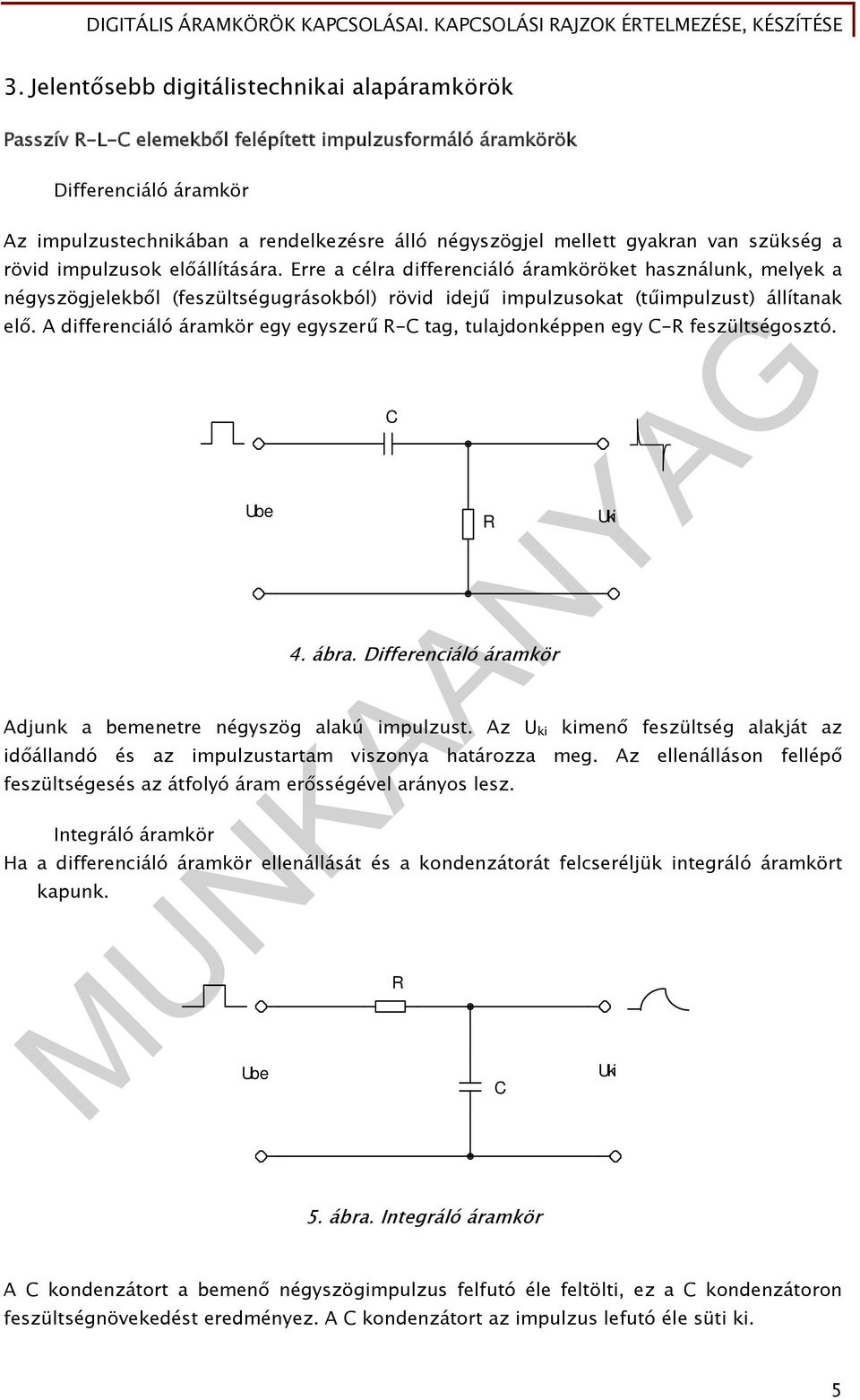 Erre a célra differenciáló áramköröket használunk, melyek a négyszögjelekből (feszültségugrásokból) rövid idejű impulzusokat (tűimpulzust) állítanak elő.