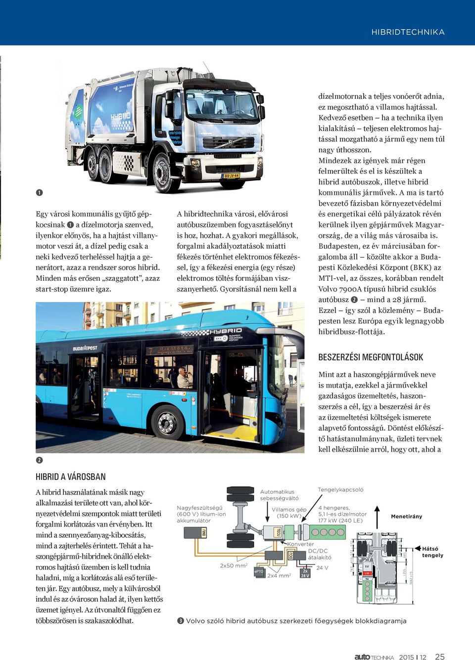 A gyakori megállások, forgalmi akadályoztatások miatti fékezés történhet elektromos fékezéssel, így a fékezési energia (egy része) elektromos töltés formájában viszszanyerhető.