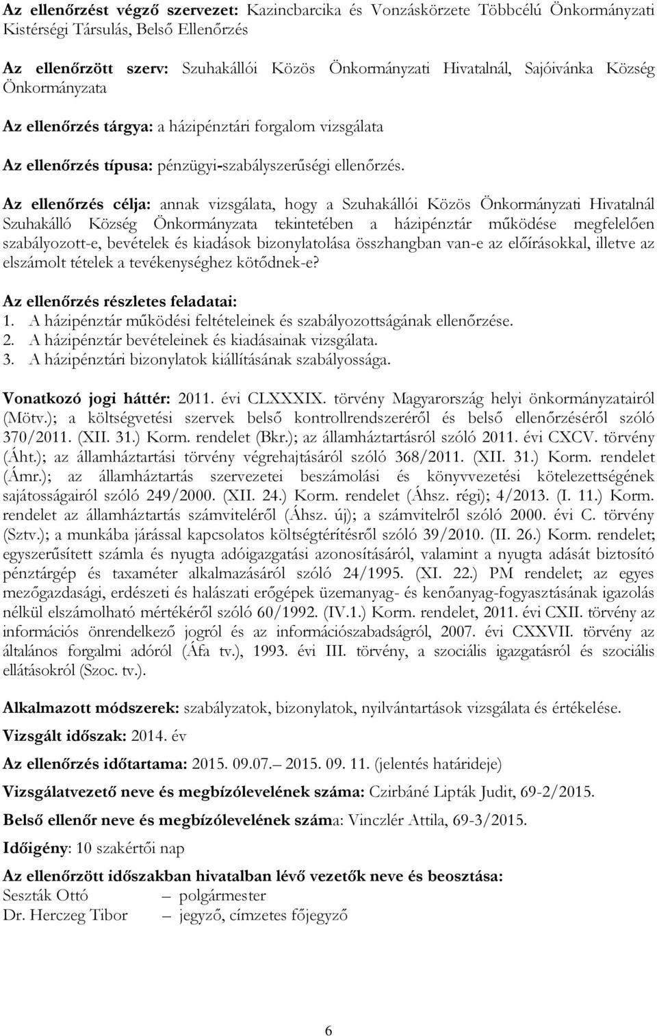 Az ellenőrzés célja: annak vizsgálata, hogy a Szuhakállói Közös Önkormányzati Hivatalnál Szuhakálló Község Önkormányzata tekintetében a házipénztár működése megfelelően szabályozott-e, bevételek és