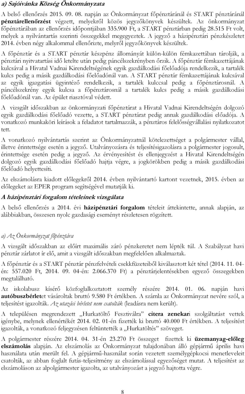 A jegyző a házipénztári pénzkészletet 2014. évben négy alkalommal ellenőrizte, melyről jegyzőkönyvek készültek.