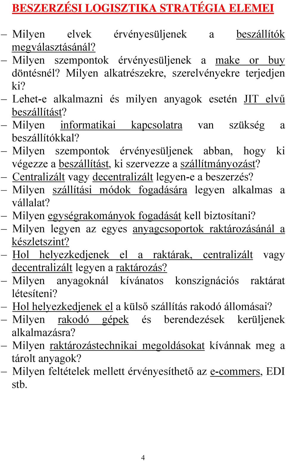 Milyen szempontok érvényesüljenek abban, hogy ki végezze a beszállítást, ki szervezze a szállítmányozást? Centralizált vagy decentralizált legyen-e a beszerzés?