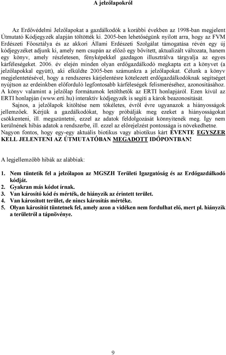 aktualizált változata, hanem egy könyv, amely részletesen, fényképekkel gazdagon illusztrálva tárgyalja az egyes kárféleségeket. 2006.