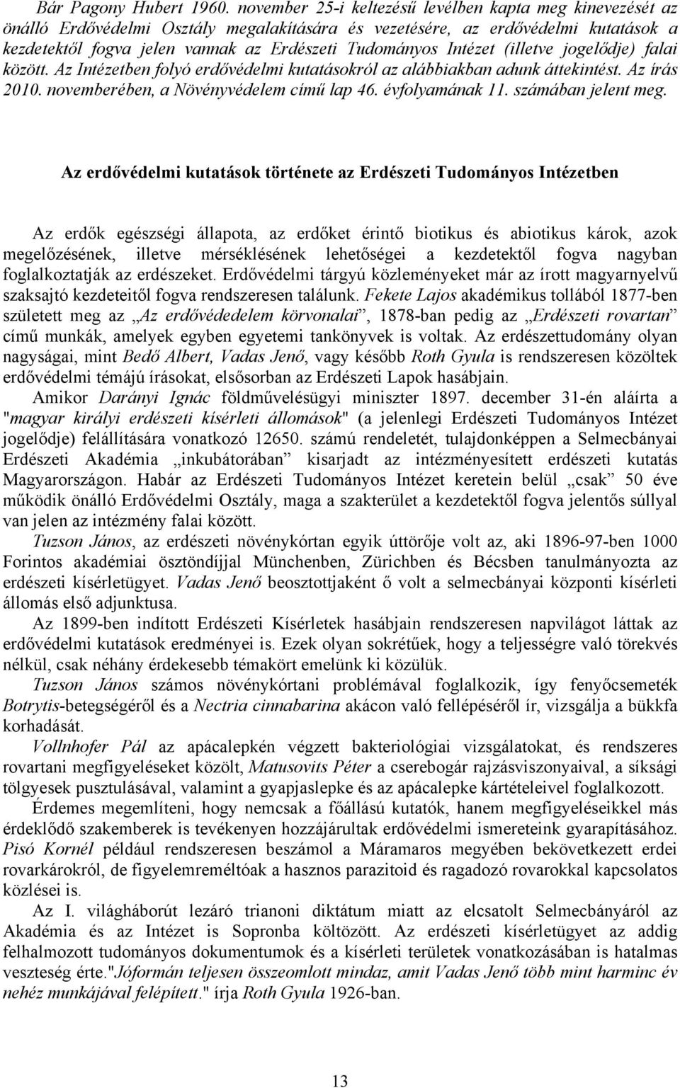 Intézet (illetve jogelődje) falai között. Az Intézetben folyó erdővédelmi kutatásokról az alábbiakban adunk áttekintést. Az írás 2010. novemberében, a Növényvédelem című lap 46. évfolyamának 11.