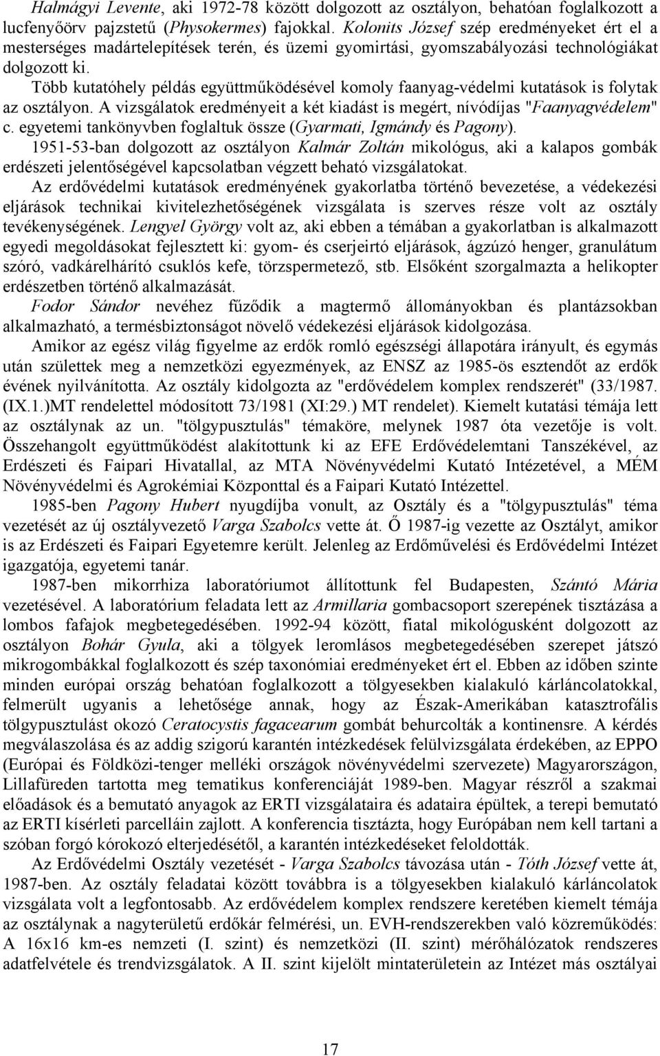 Több kutatóhely példás együttműködésével komoly faanyag-védelmi kutatások is folytak az osztályon. A vizsgálatok eredményeit a két kiadást is megért, nívódíjas "Faanyagvédelem" c.