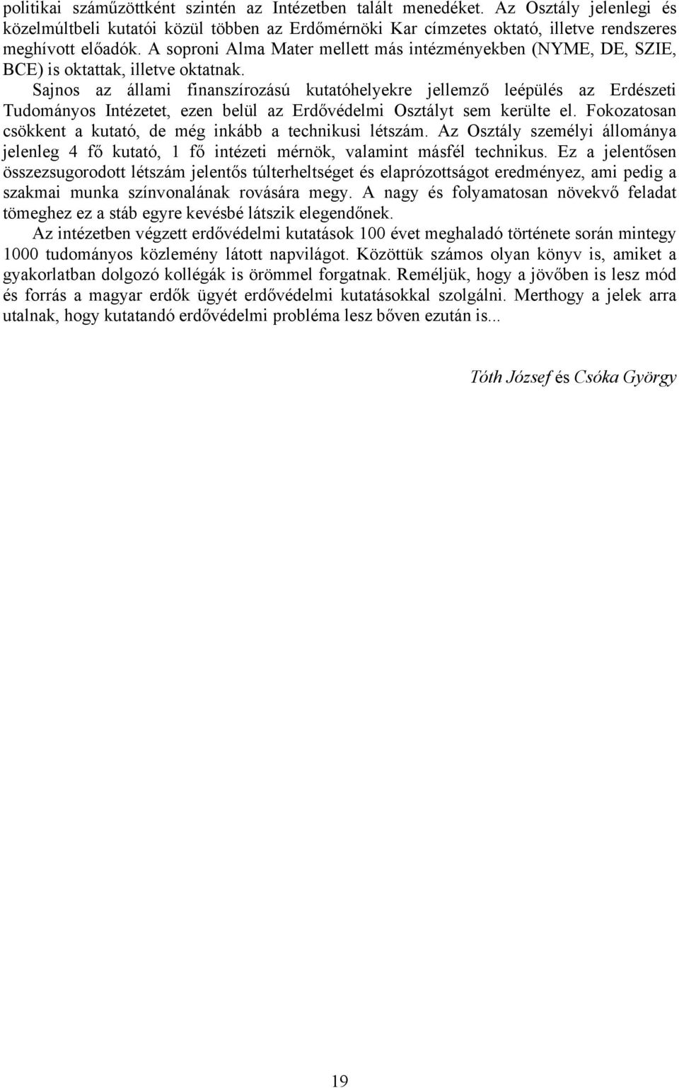Sajnos az állami finanszírozású kutatóhelyekre jellemző leépülés az Erdészeti Tudományos Intézetet, ezen belül az Erdővédelmi Osztályt sem kerülte el.