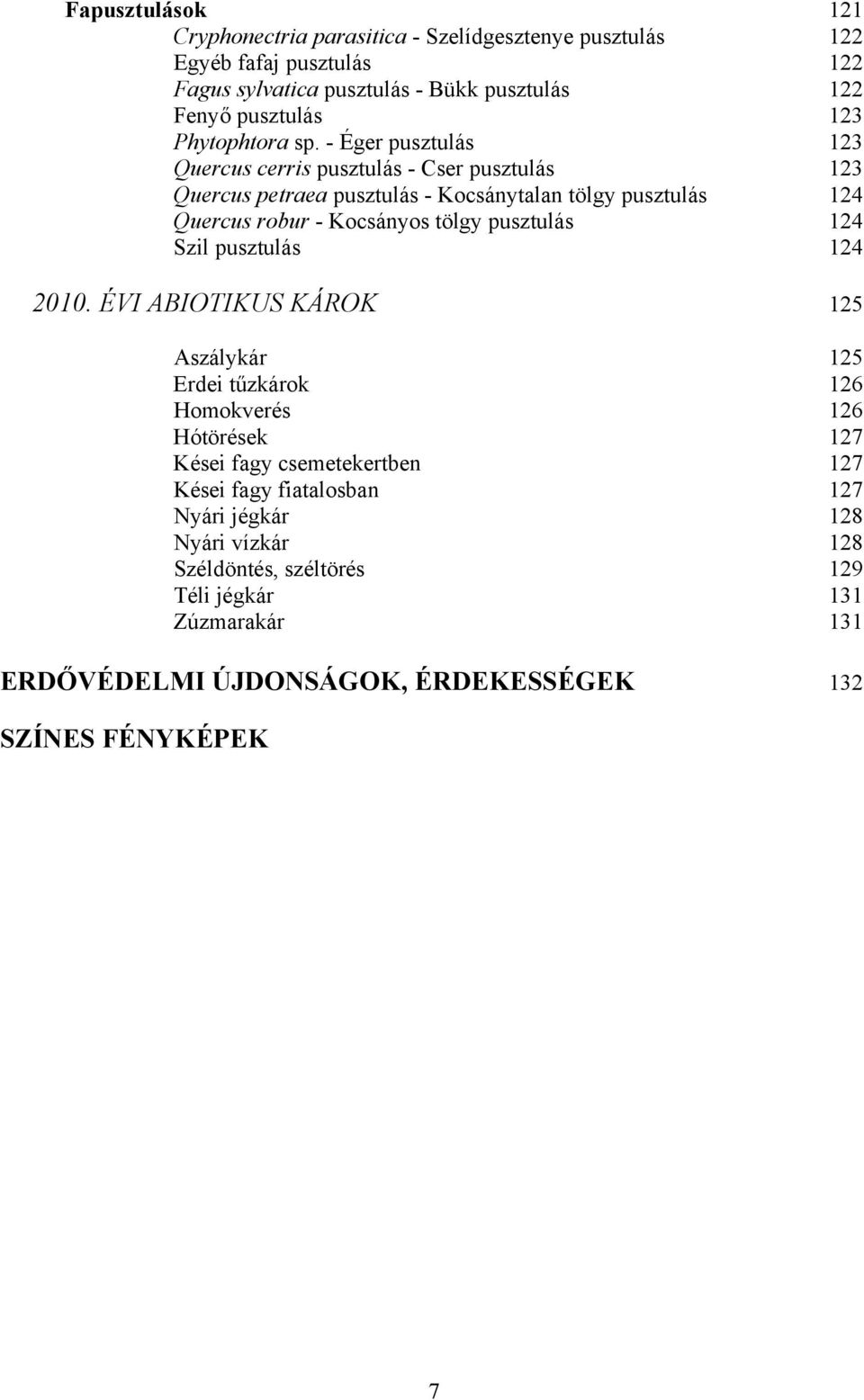 - Éger pusztulás 123 Quercus cerris pusztulás - Cser pusztulás 123 Quercus petraea pusztulás - Kocsánytalan tölgy pusztulás 124 Quercus robur - Kocsányos tölgy