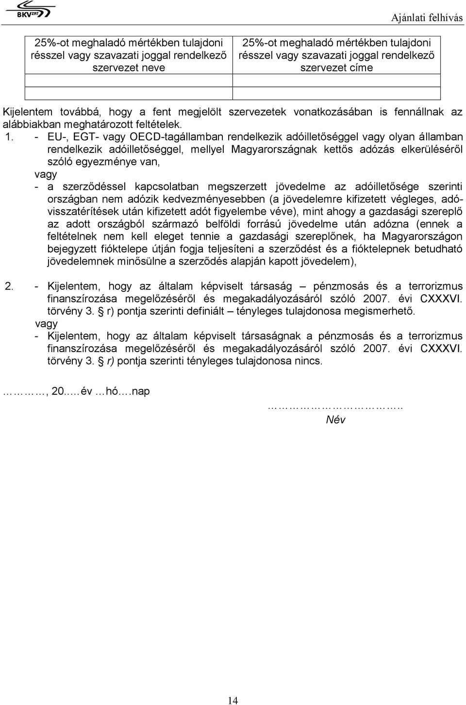 - EU-, EGT- vagy OECD-tagállamban rendelkezik adóilletőséggel vagy olyan államban rendelkezik adóilletőséggel, mellyel Magyarországnak kettős adózás elkerüléséről szóló egyezménye van, vagy - a