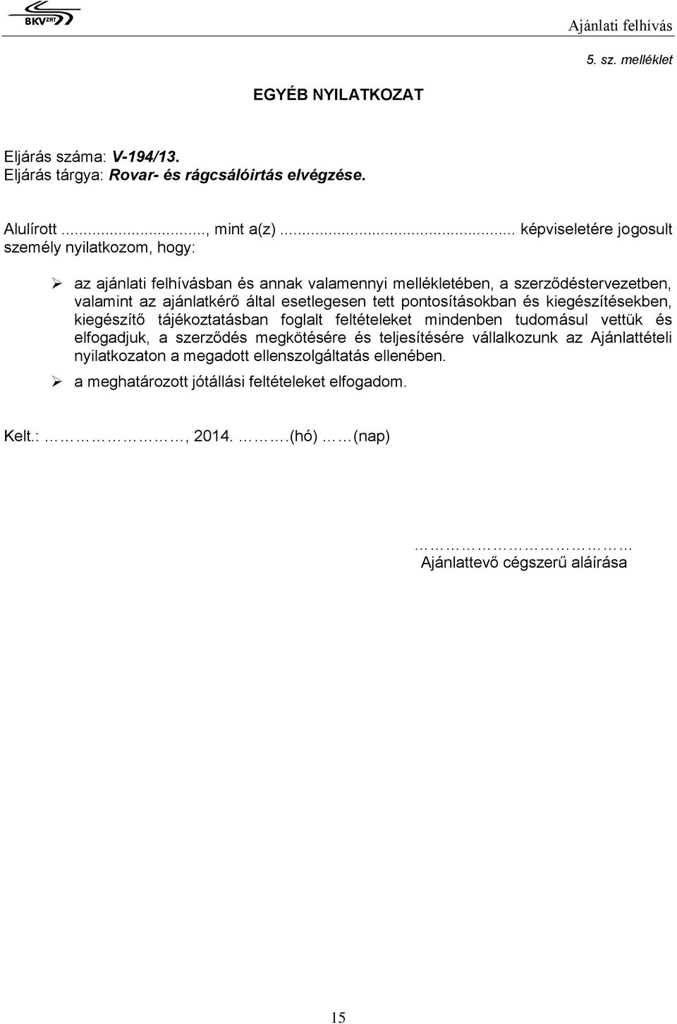 esetlegesen tett pontosításokban és kiegészítésekben, kiegészítő tájékoztatásban foglalt feltételeket mindenben tudomásul vettük és elfogadjuk, a szerződés megkötésére