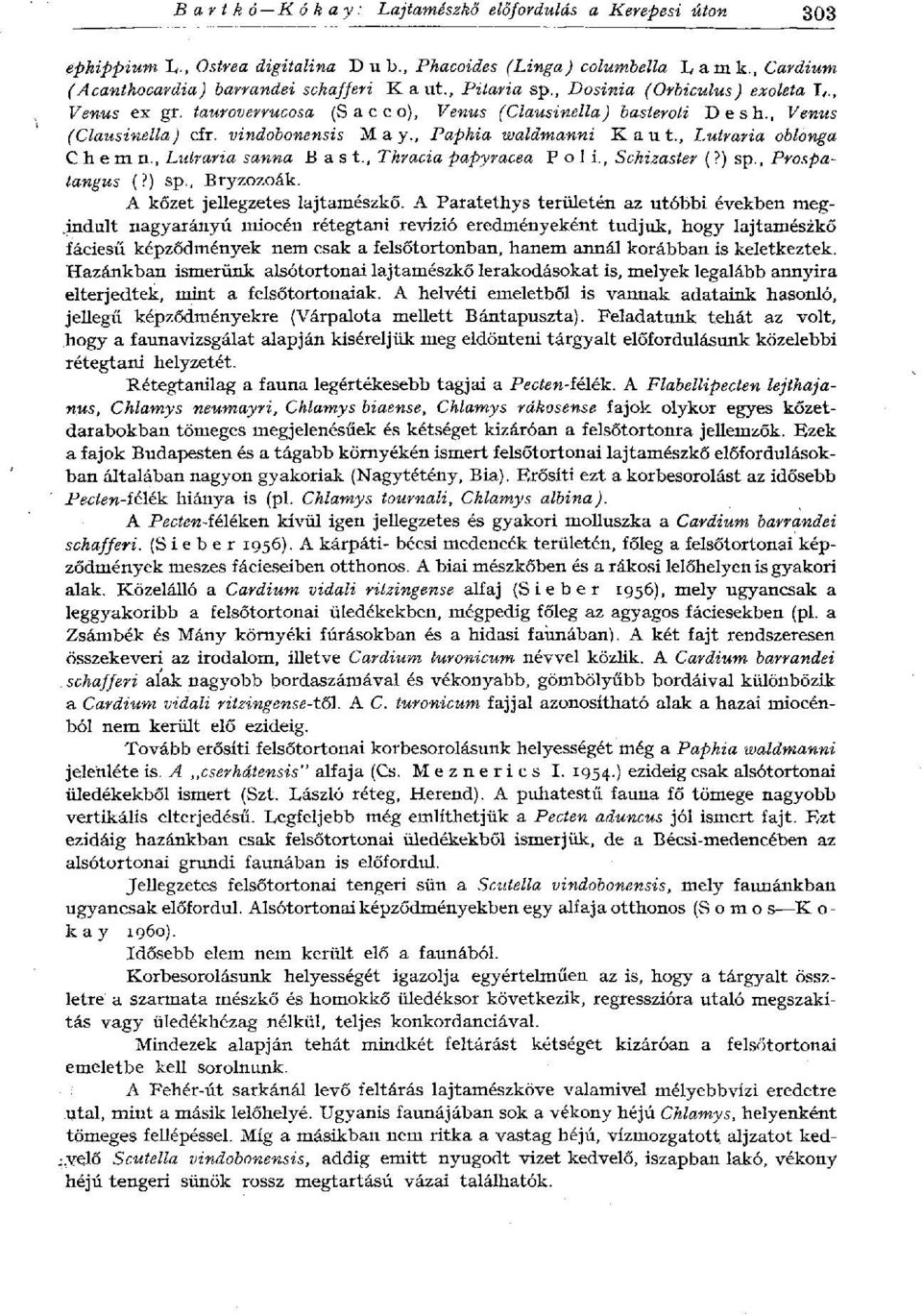 , Lutraria oblonga С h e m п., Lutraria sanna Bast., Thracia papyracea Poli., Schizaster (?) sp., Prospatangus (?) sp., Bryzozoák. A kőzet jellegzetes lajtamészkő.