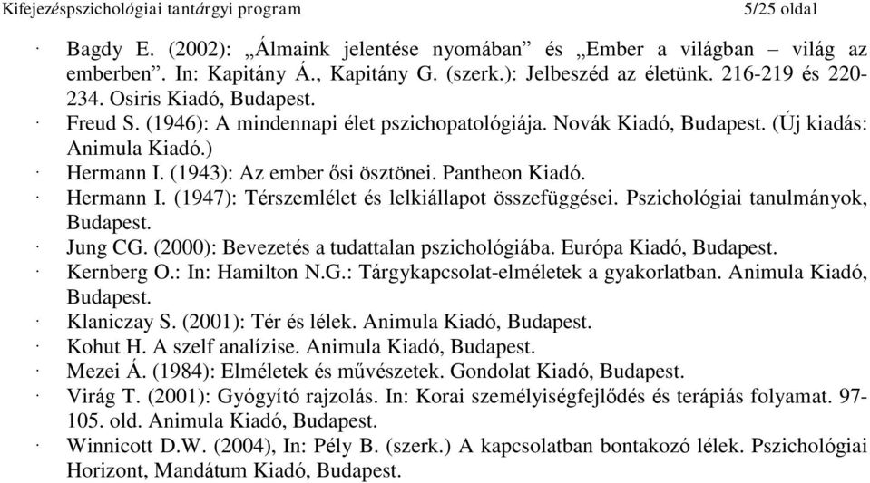 Pszichológiai tanulmányok, Budapest. Jung CG. (2000): Bevezetés a tudattalan pszichológiába. Európa Kiadó, Budapest. Kernberg O.: In: Hamilton N.G.: Tárgykapcsolat-elméletek a gyakorlatban.