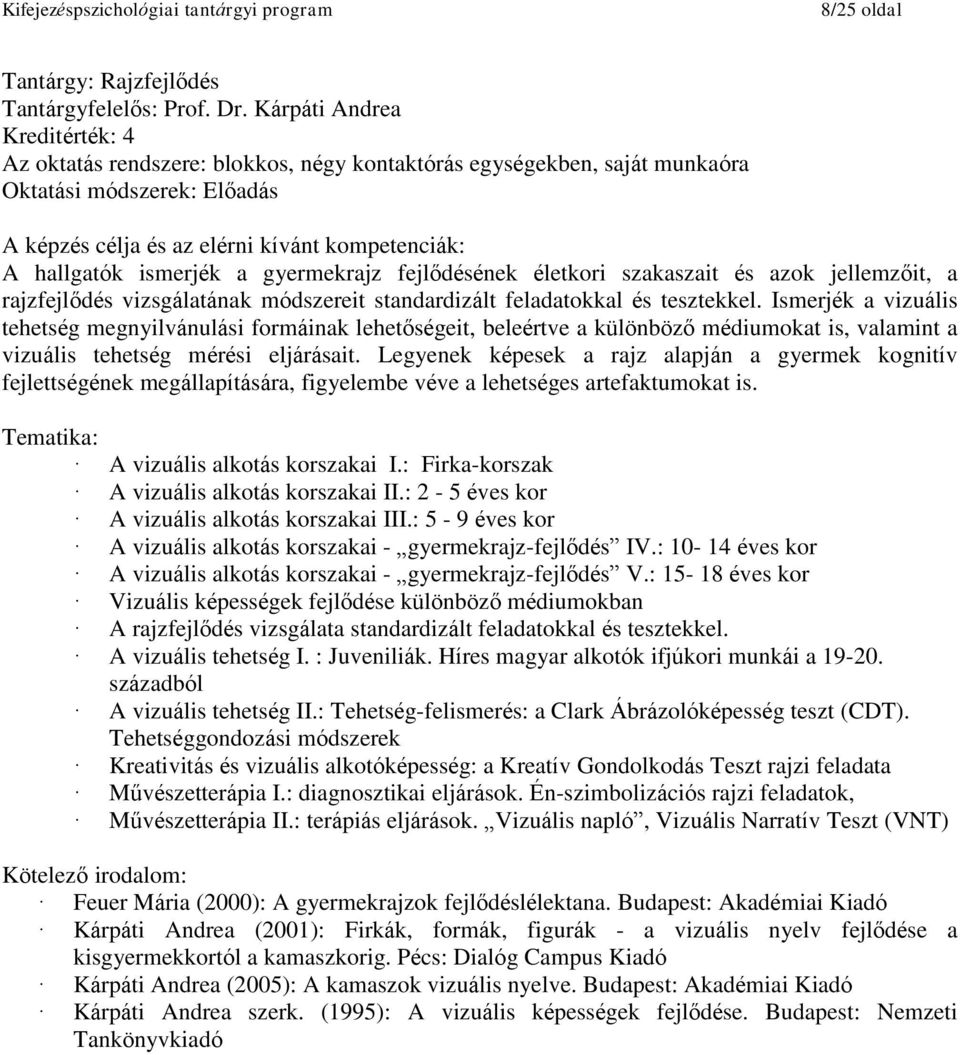 és tesztekkel. Ismerjék a vizuális tehetség megnyilvánulási formáinak lehetőségeit, beleértve a különböző médiumokat is, valamint a vizuális tehetség mérési eljárásait.