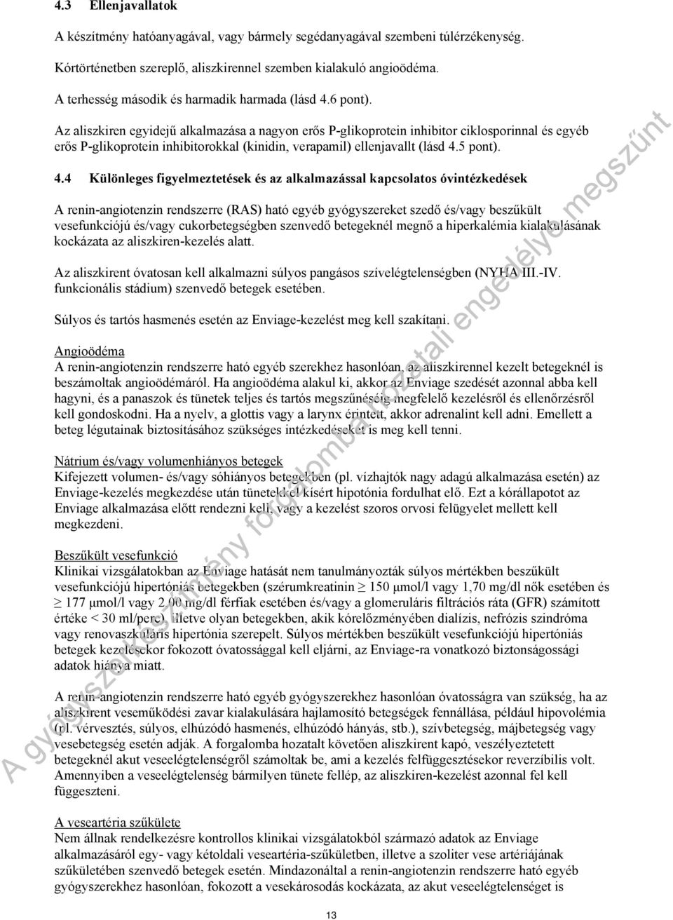 Az aliszkiren egyidejű alkalmazása a nagyon erős P-glikoprotein inhibitor ciklosporinnal és egyéb erős P-glikoprotein inhibitorokkal (kinidin, verapamil) ellenjavallt (lásd 4.