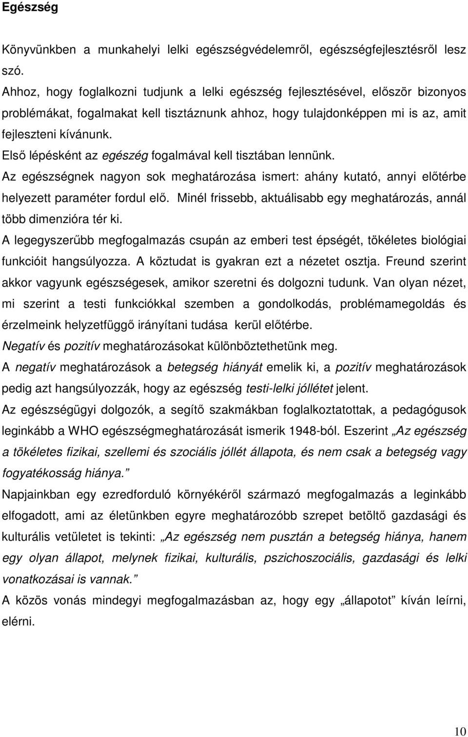 Első lépésként az egészég fogalmával kell tisztában lennünk. Az egészségnek nagyon sok meghatározása ismert: ahány kutató, annyi előtérbe helyezett paraméter fordul elő.