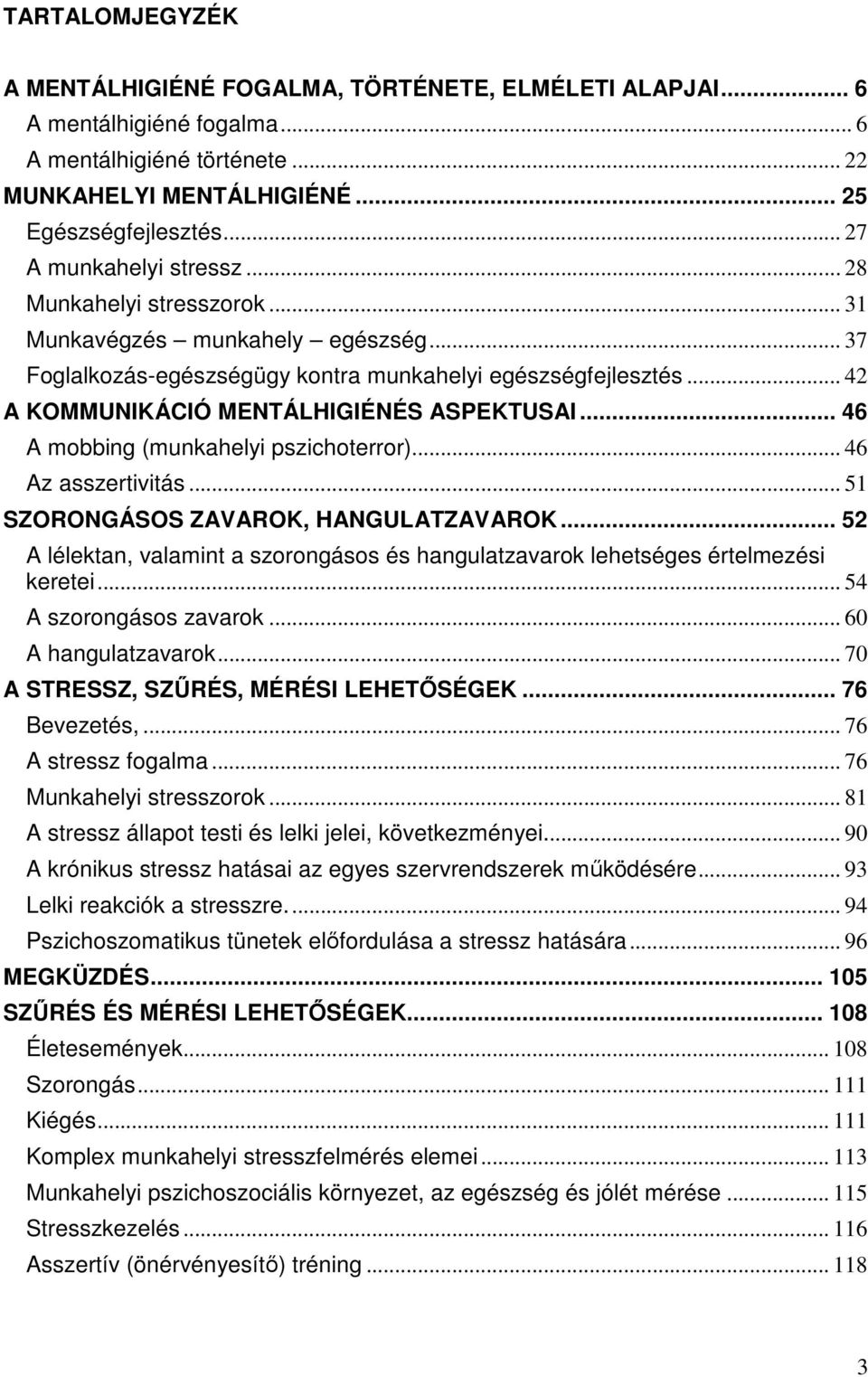 .. 42 A KOMMUNIKÁCIÓ MENTÁLHIGIÉNÉS ASPEKTUSAI... 46 A mobbing (munkahelyi pszichoterror)... 46 Az asszertivitás... 51 SZORONGÁSOS ZAVAROK, HANGULATZAVAROK.