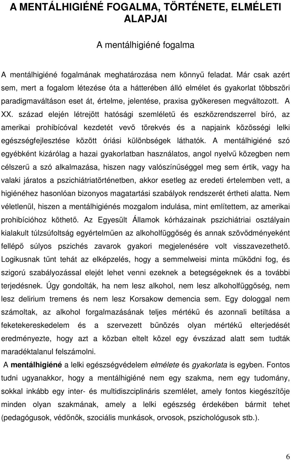 század elején létrejött hatósági szemléletű és eszközrendszerrel bíró, az amerikai prohibícóval kezdetét vevő törekvés és a napjaink közösségi lelki egészségfejlesztése között óriási különbségek