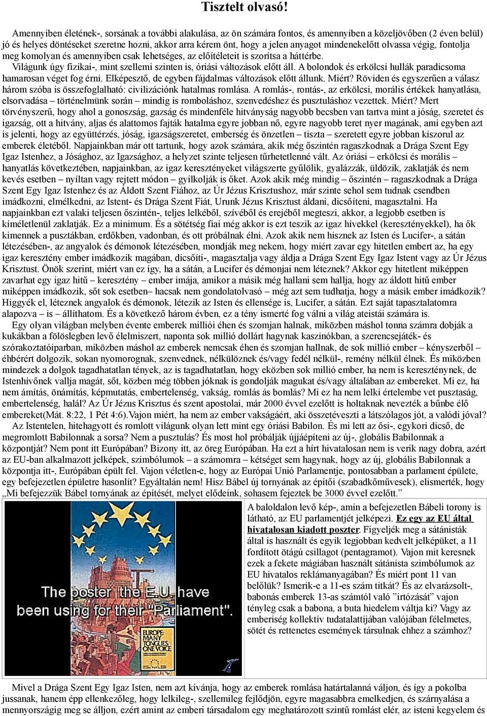 anyagot mindenekelőtt olvassa végig, fontolja meg komolyan és amennyiben csak lehetséges, az előítéleteit is szorítsa a háttérbe.