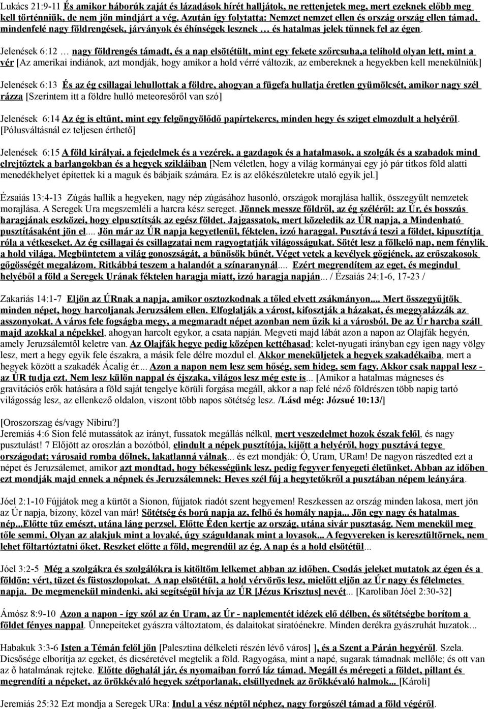 Jelenések 6:12 nagy földrengés támadt, és a nap elsötétült, mint egy fekete szőrcsuha,a telihold olyan lett, mint a vér [Az amerikai indiánok, azt mondják, hogy amikor a hold vérré változik, az