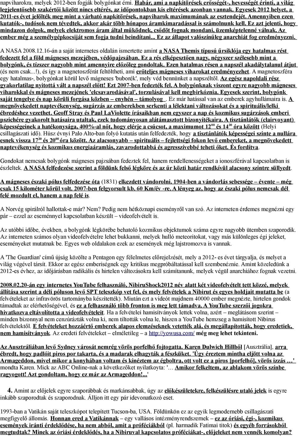 Egyesek 2012 helyet, a 2011-es évet jelölték meg mint a várható napkitörések, napviharok maximumának az esztendejét.