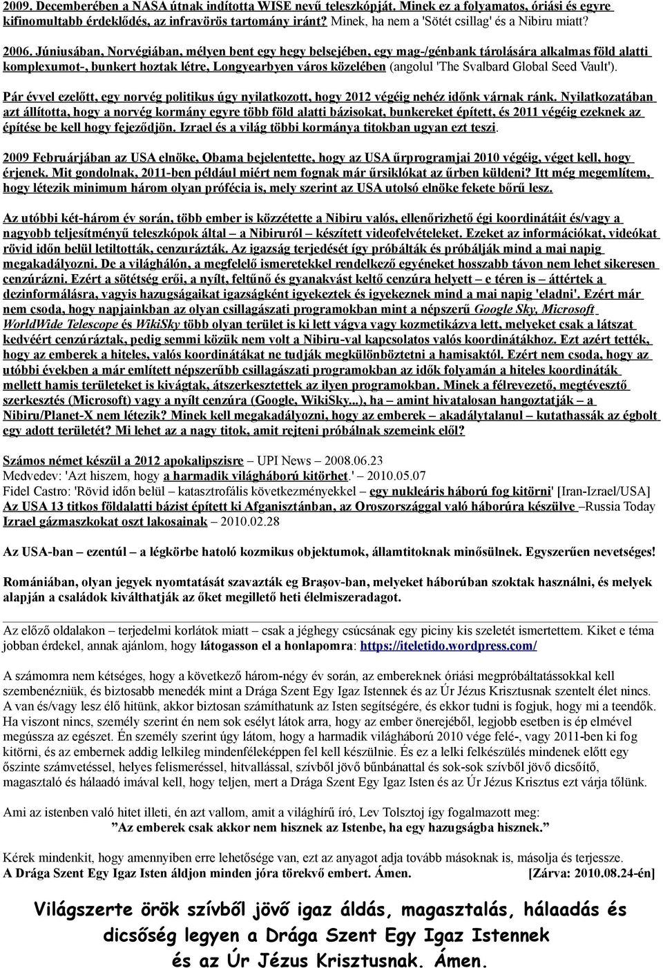 Júniusában, Norvégiában, mélyen bent egy hegy belsejében, egy mag-/génbank tárolására alkalmas föld alatti komplexumot-, bunkert hoztak létre, Longyearbyen város közelében (angolul 'The Svalbard