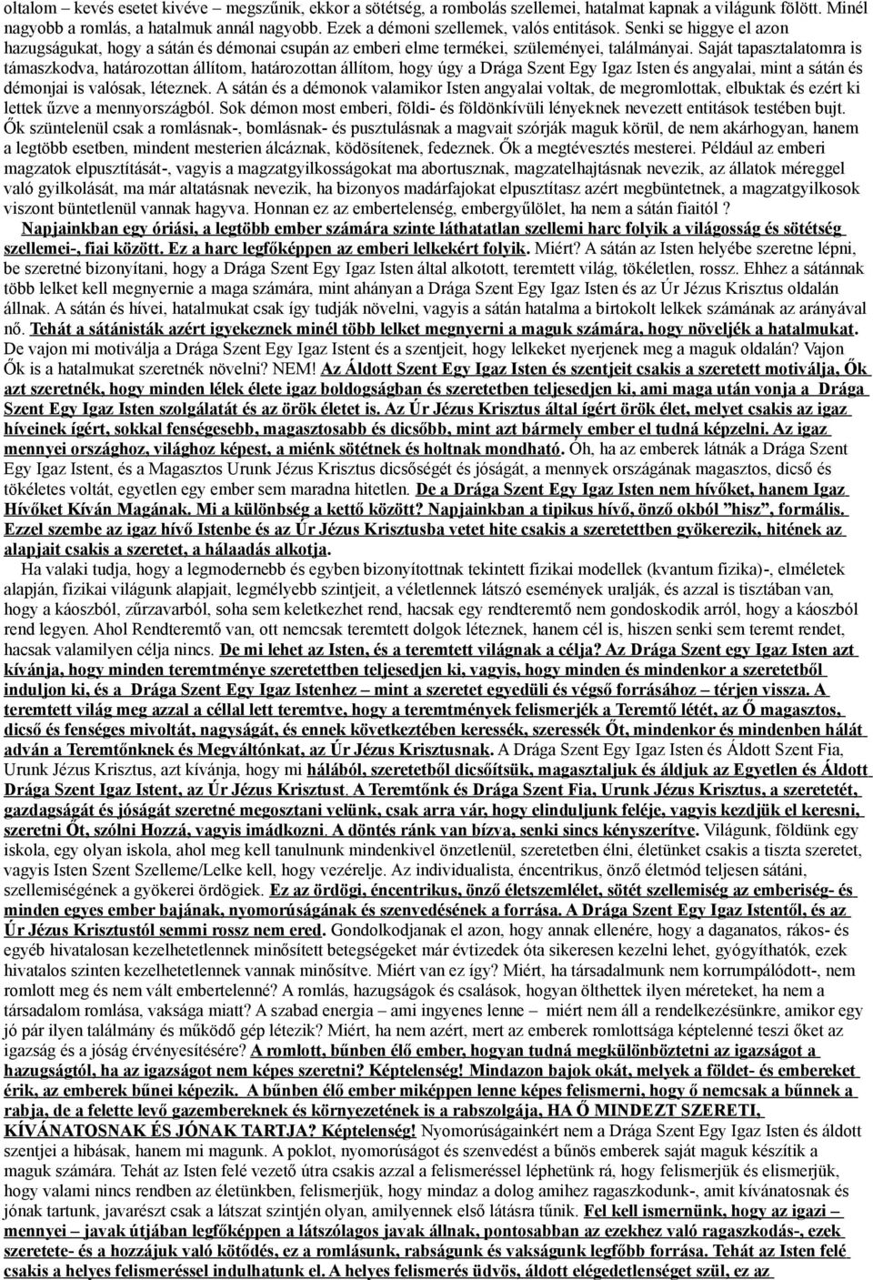 Saját tapasztalatomra is támaszkodva, határozottan állítom, határozottan állítom, hogy úgy a Drága Szent Egy Igaz Isten és angyalai, mint a sátán és démonjai is valósak, léteznek.